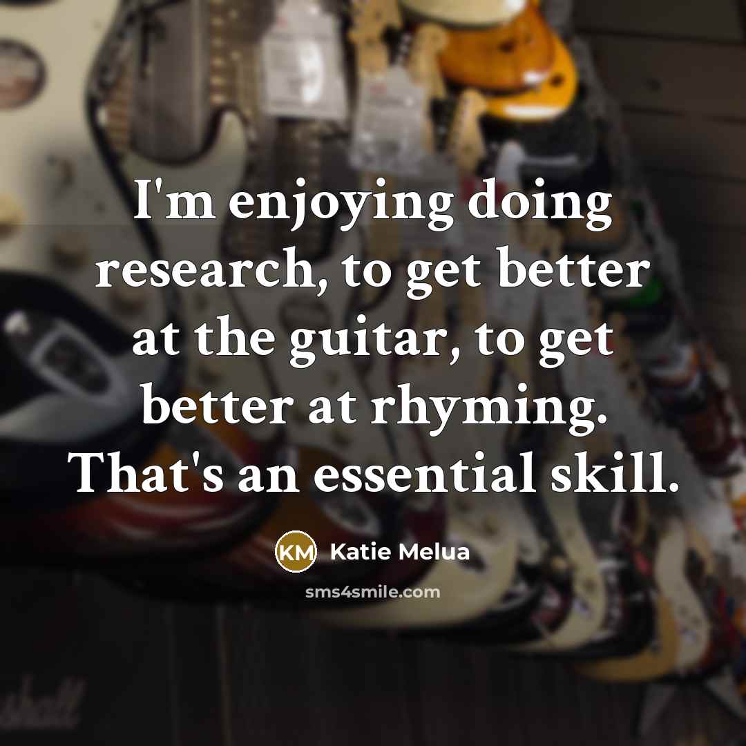 “I'm enjoying doing research, to get better at the guitar,…” quote by Katie Melua