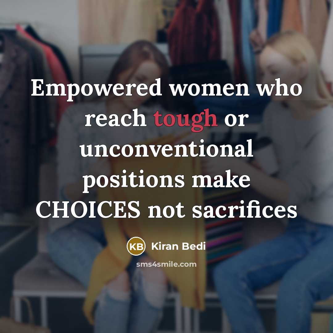 “Empowered women who reach tough or unconventional positions make CHOICES…” quote by Kiran Bedi