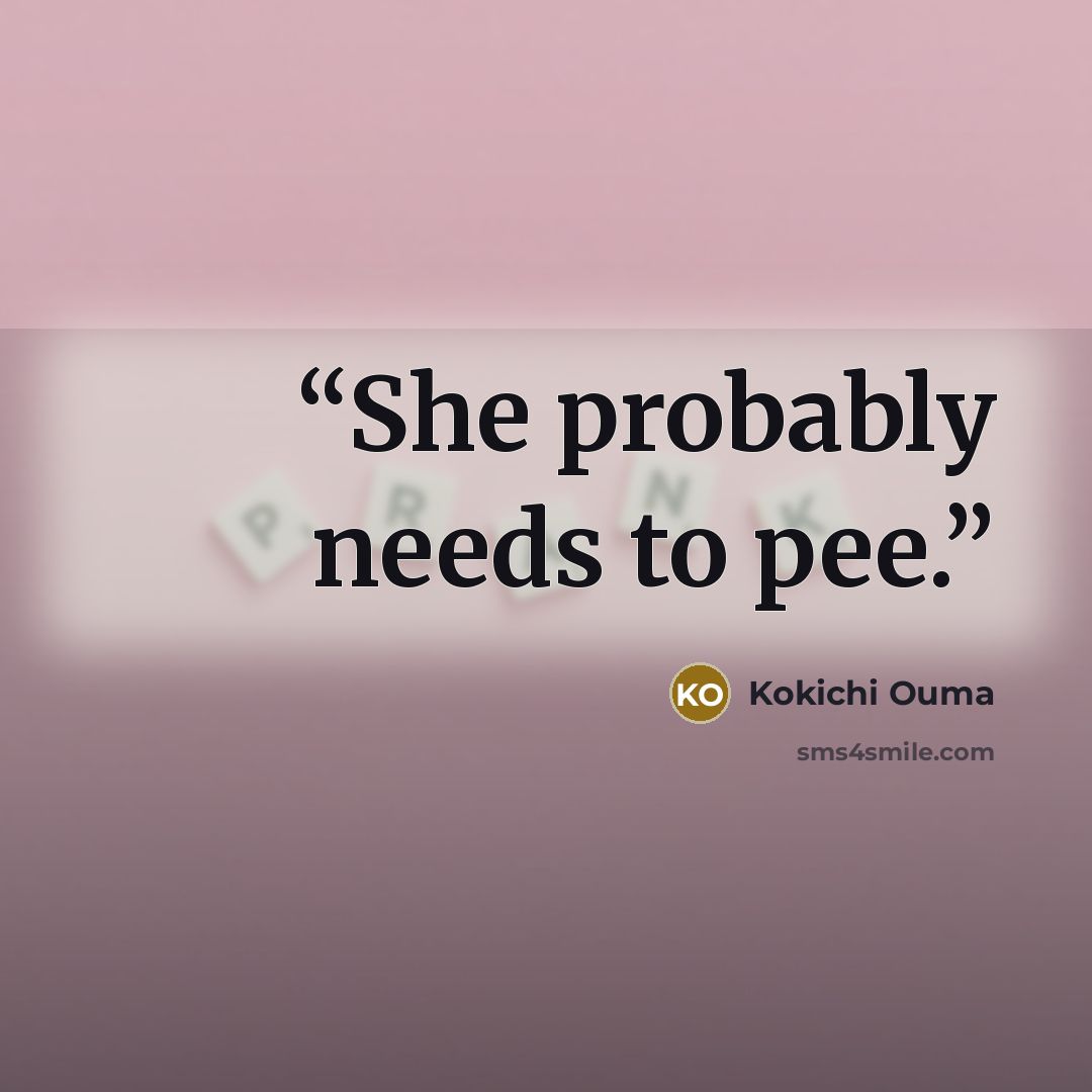 “She probably needs to pee.” quote by Kokichi Ouma