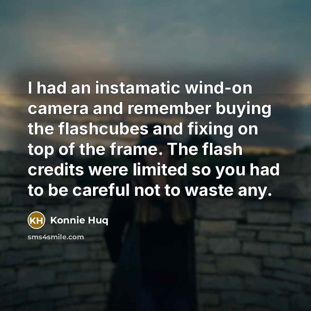 “I had an instamatic wind-on camera and remember buying the…” quote by Konnie Huq