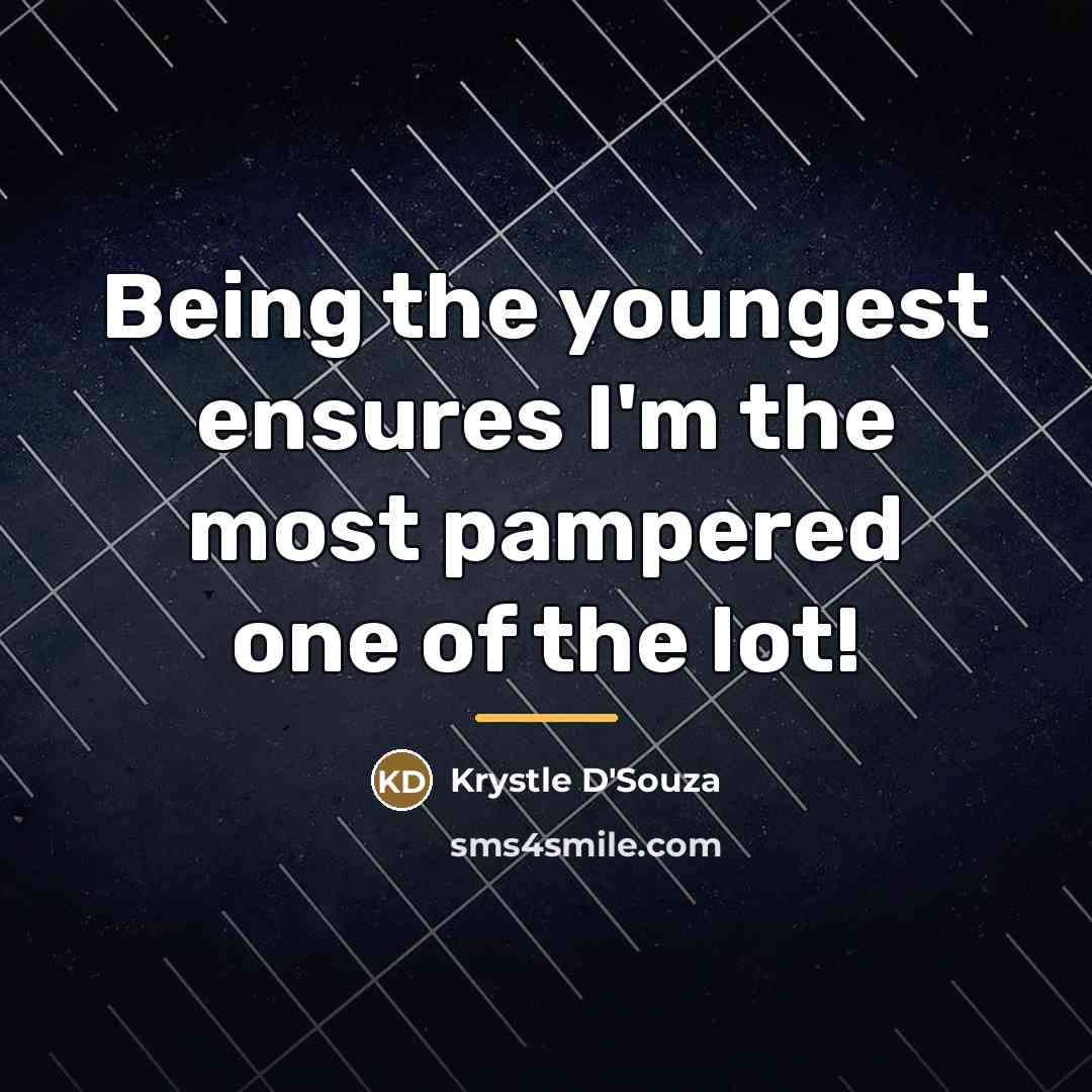 “Being the youngest ensures I'm the most pampered one of…” quote by Krystle D'Souza