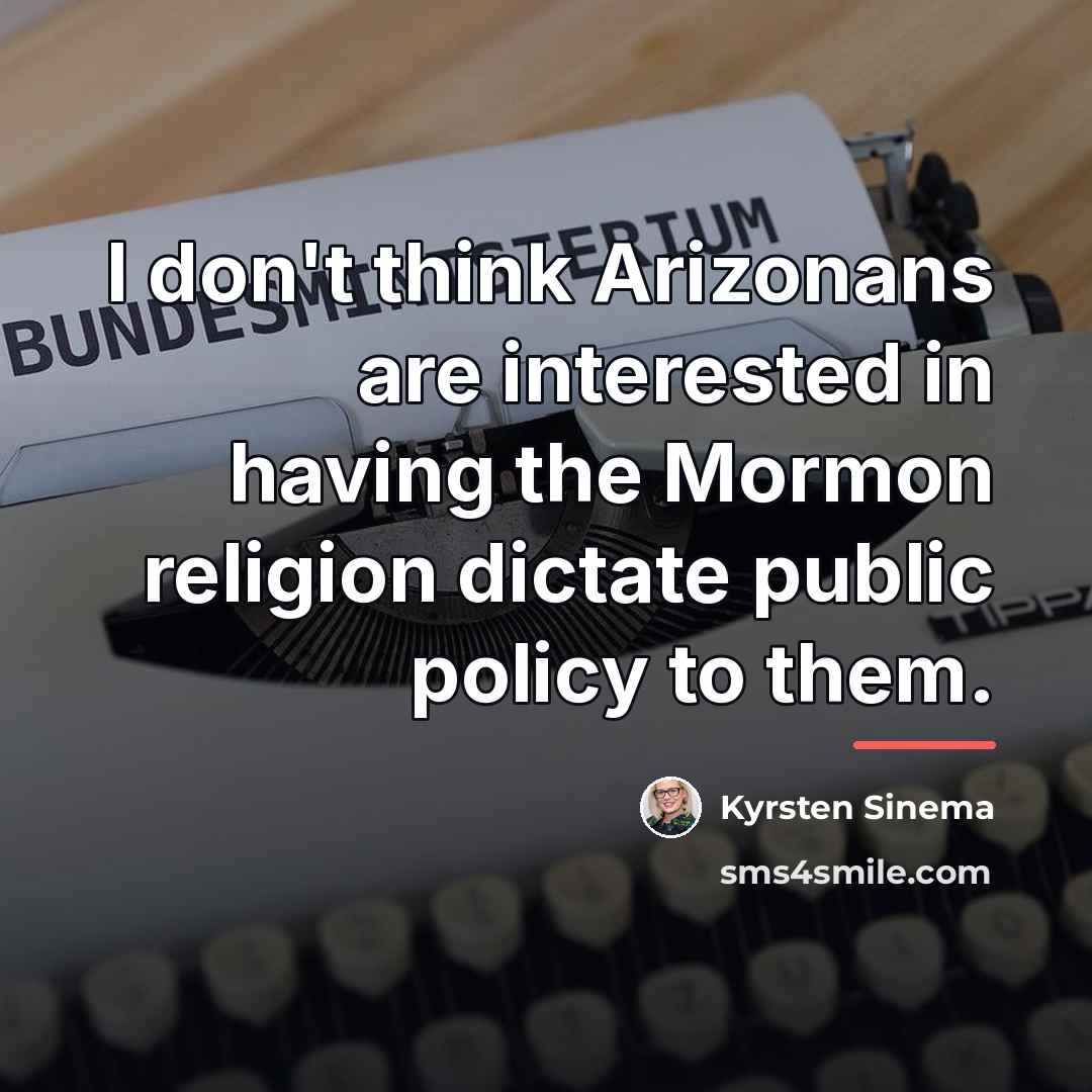 “I don't think Arizonans are interested in having the Mormon…” quote by Kyrsten Sinema