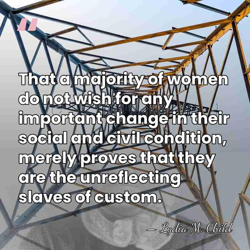 That a majority of women do not wish for any important change&hellip; - Lydia M. Child