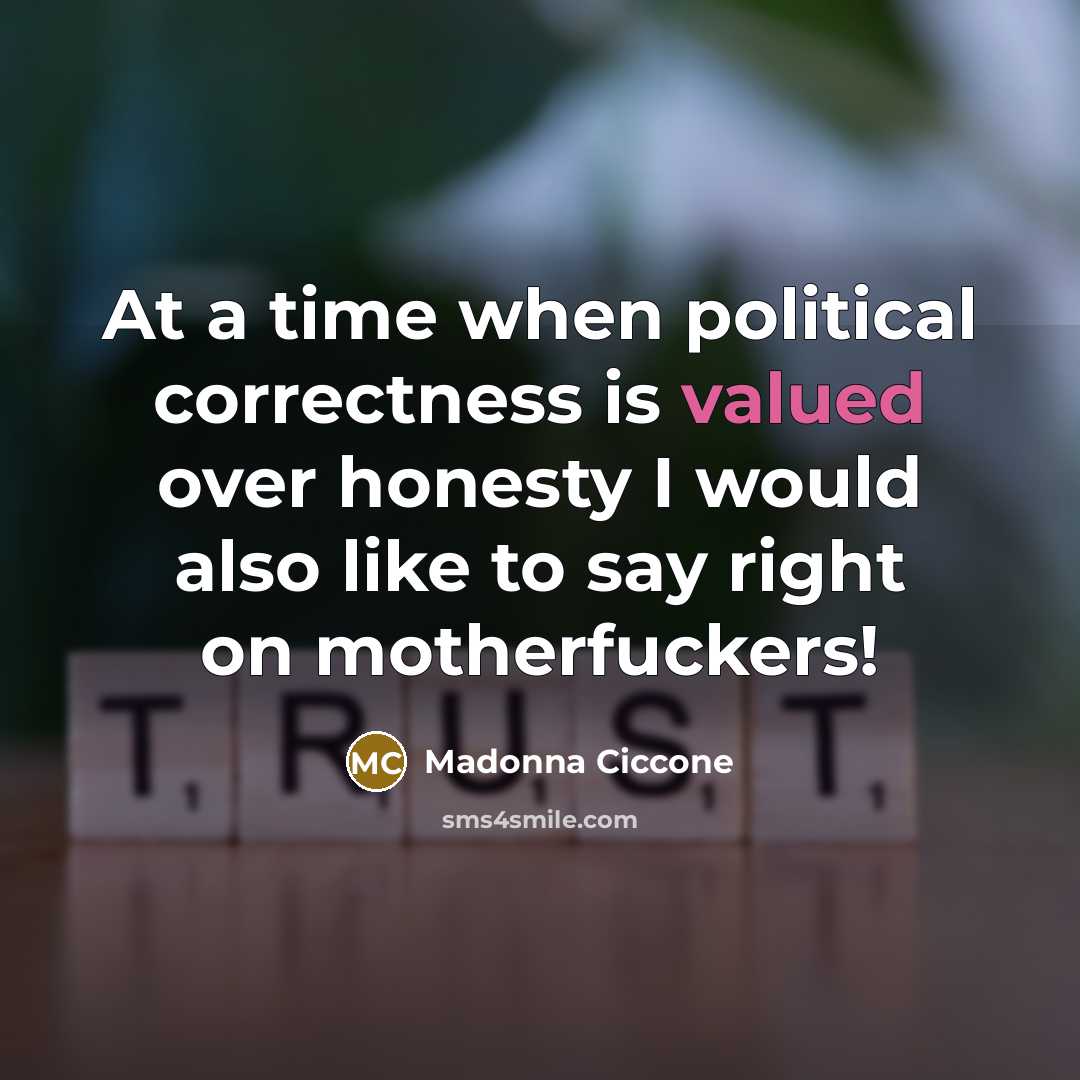 “At a time when political correctness is valued over honesty…” quote by Madonna Ciccone
