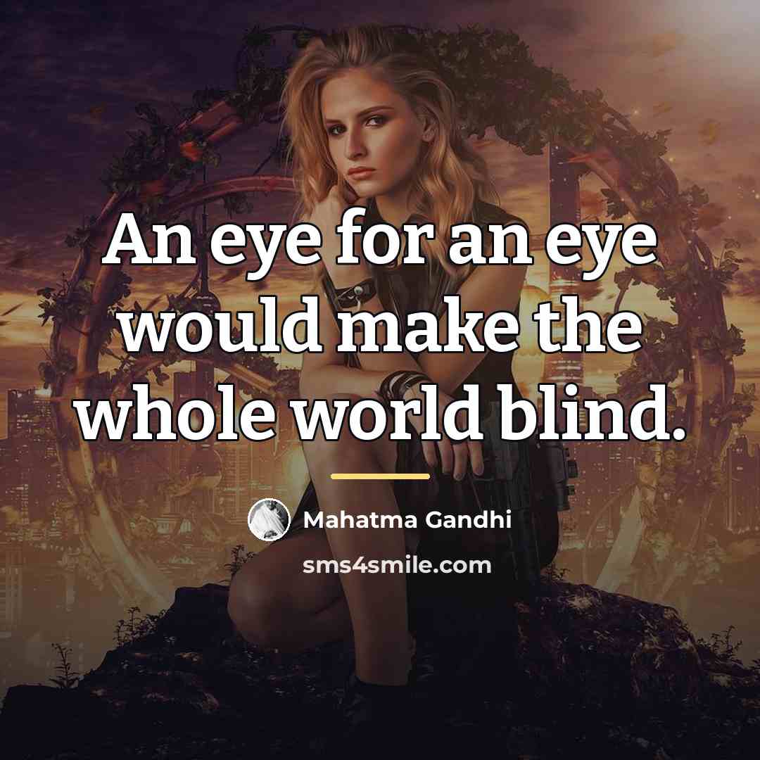 “An eye for an eye would make the whole world…” quote by Mahatma Gandhi
