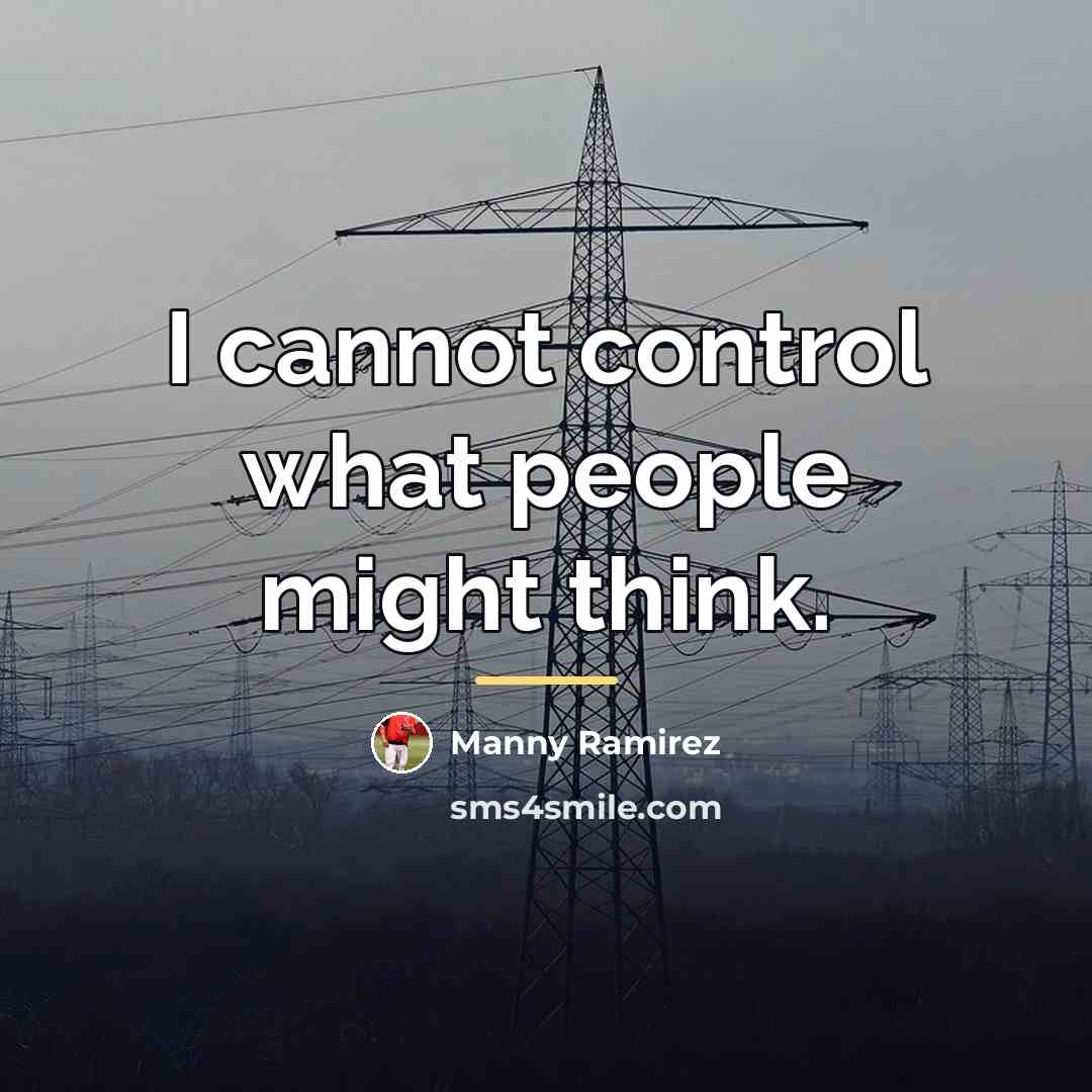 “I cannot control what people might think.…” quote by Manny Ramirez