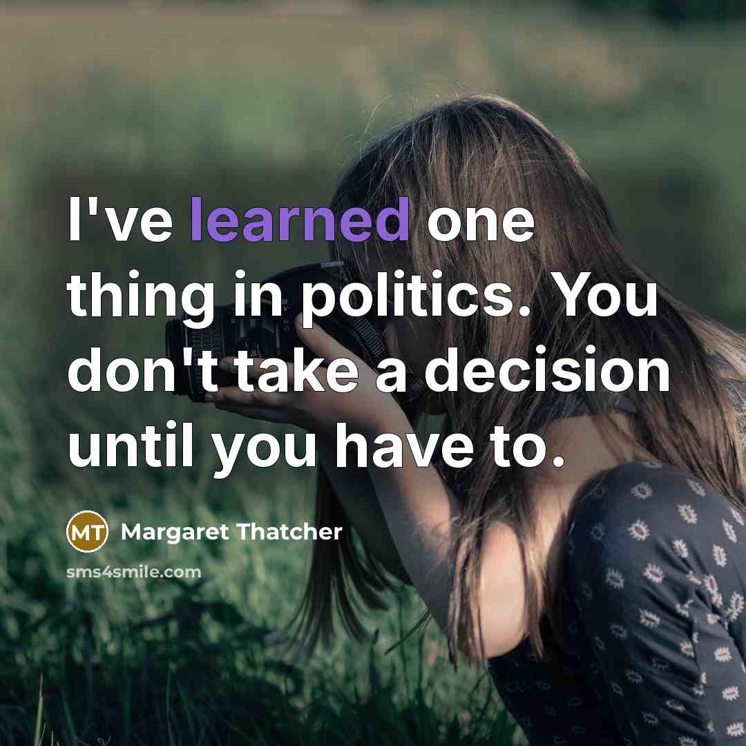 “I've learned one thing in politics. You don't take a…” quote by Margaret Thatcher