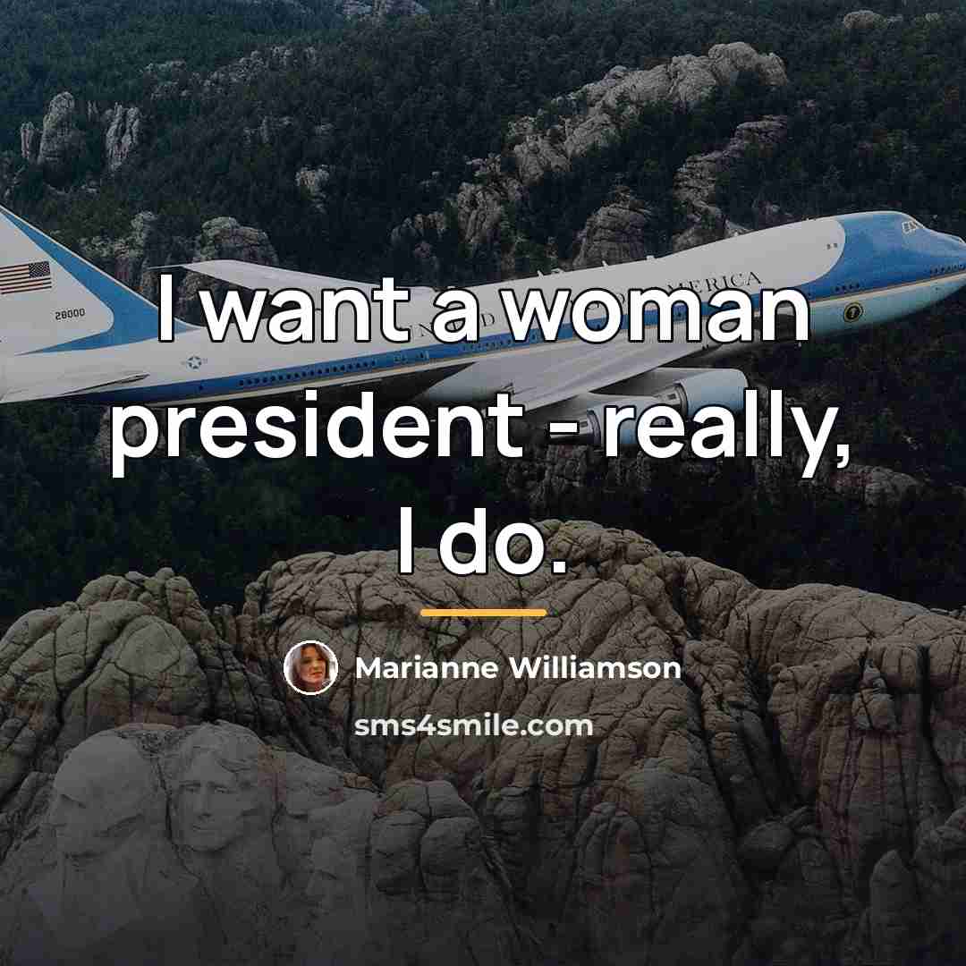 “I want a woman president - really, I do.…” quote by Marianne Williamson
