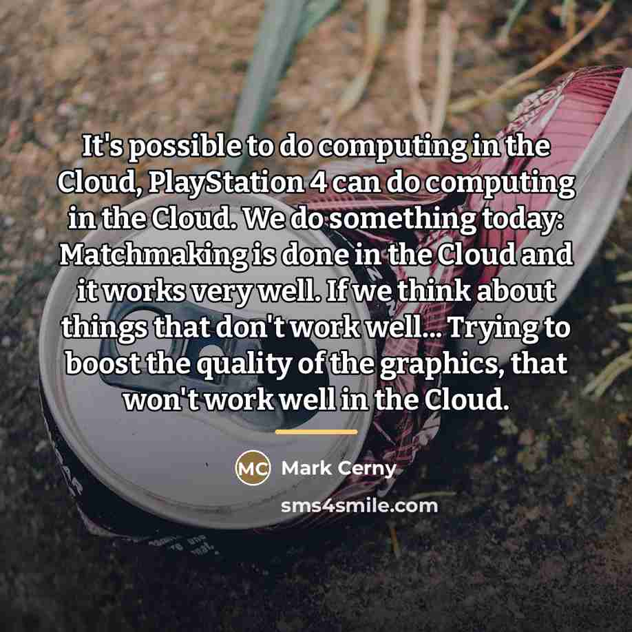 “It's possible to do computing in the Cloud, PlayStation 4…” quote by Mark Cerny