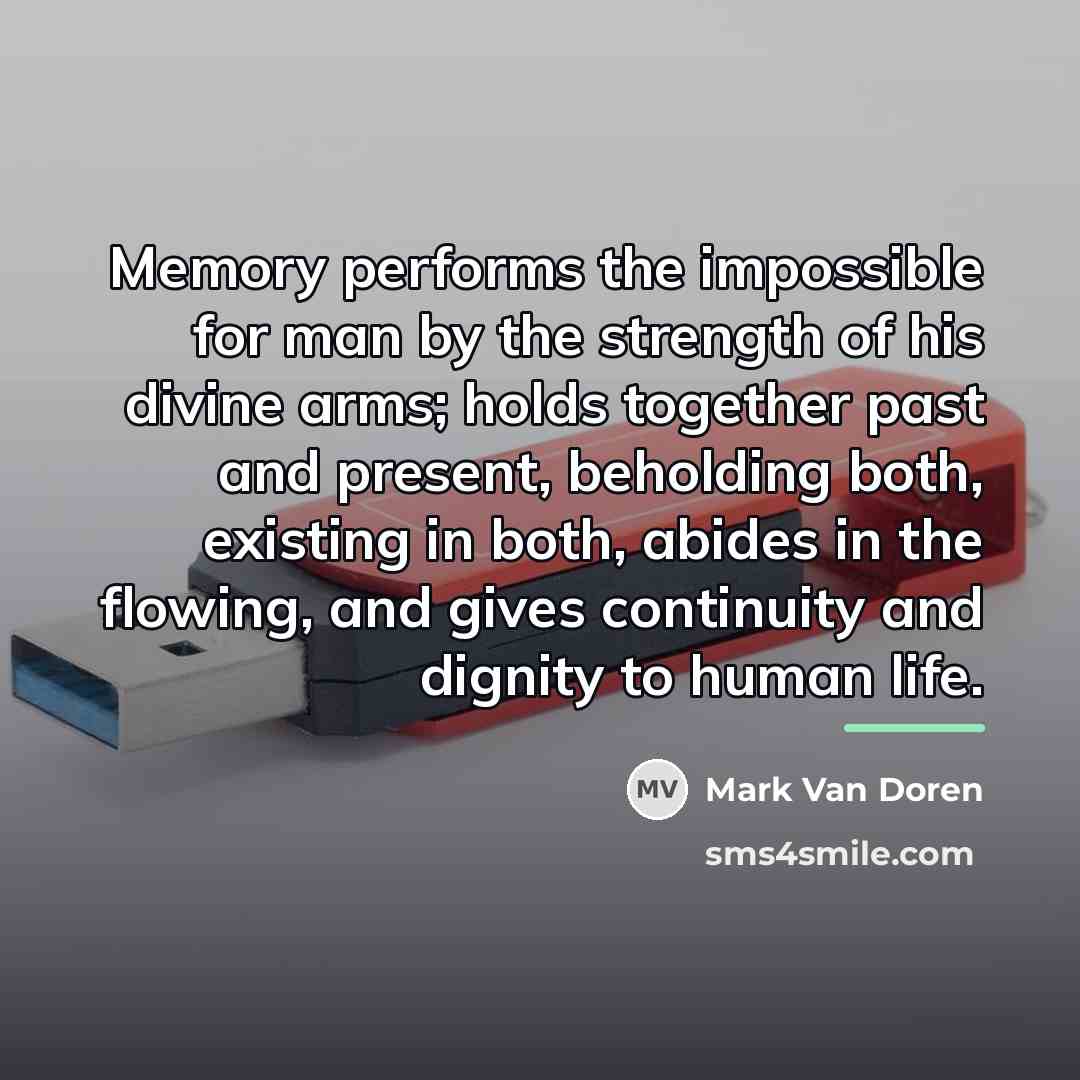 “Memory performs the impossible for man by the strength of…” quote by Mark Van Doren