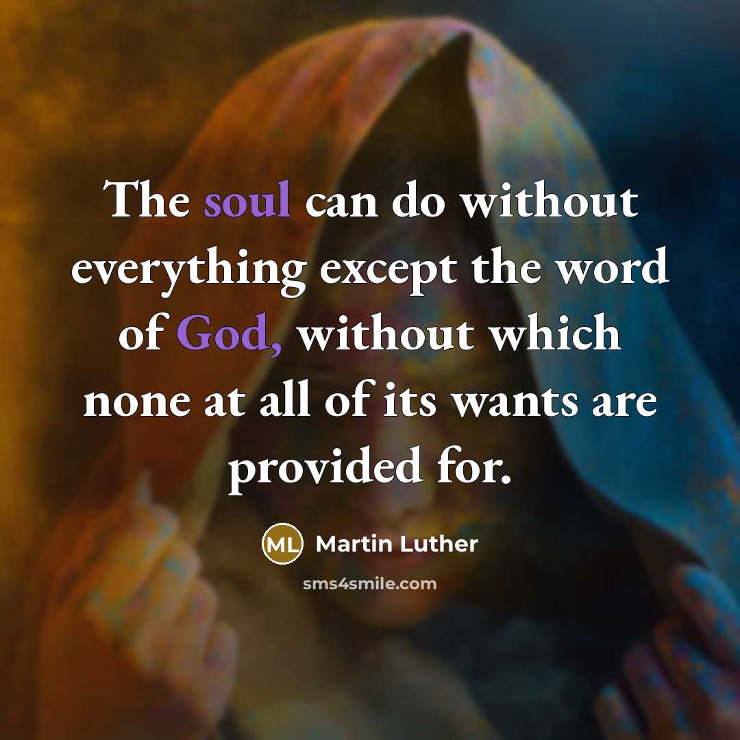 “The soul can do without everything except the word of God, without which none at all of its wants are provided for.” quote by Martin Luther