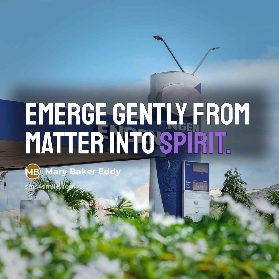 “Emerge gently from matter into Spirit.” quote by Mary Baker Eddy
