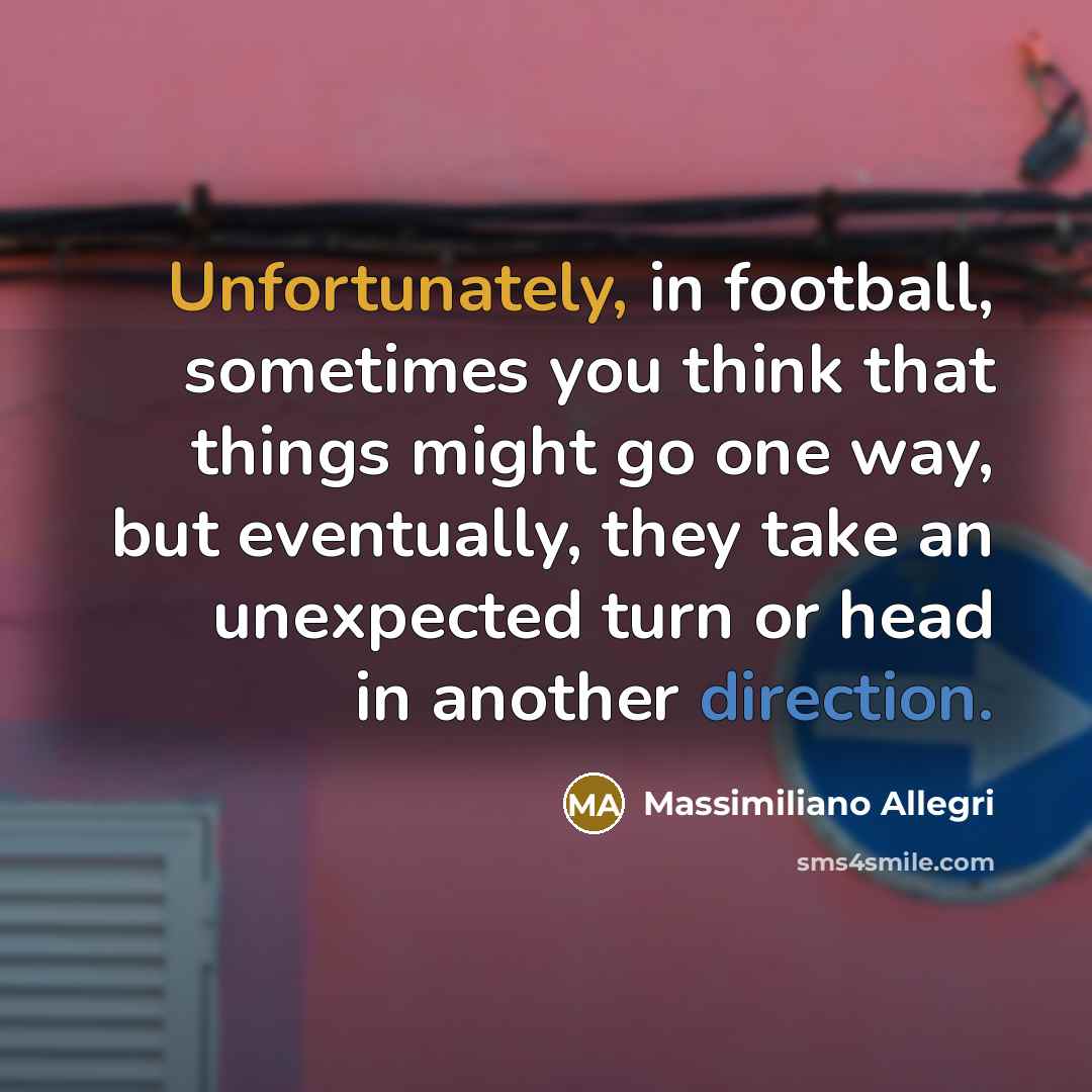 “Unfortunately, in football, sometimes you think that things might go…” quote by Massimiliano Allegri