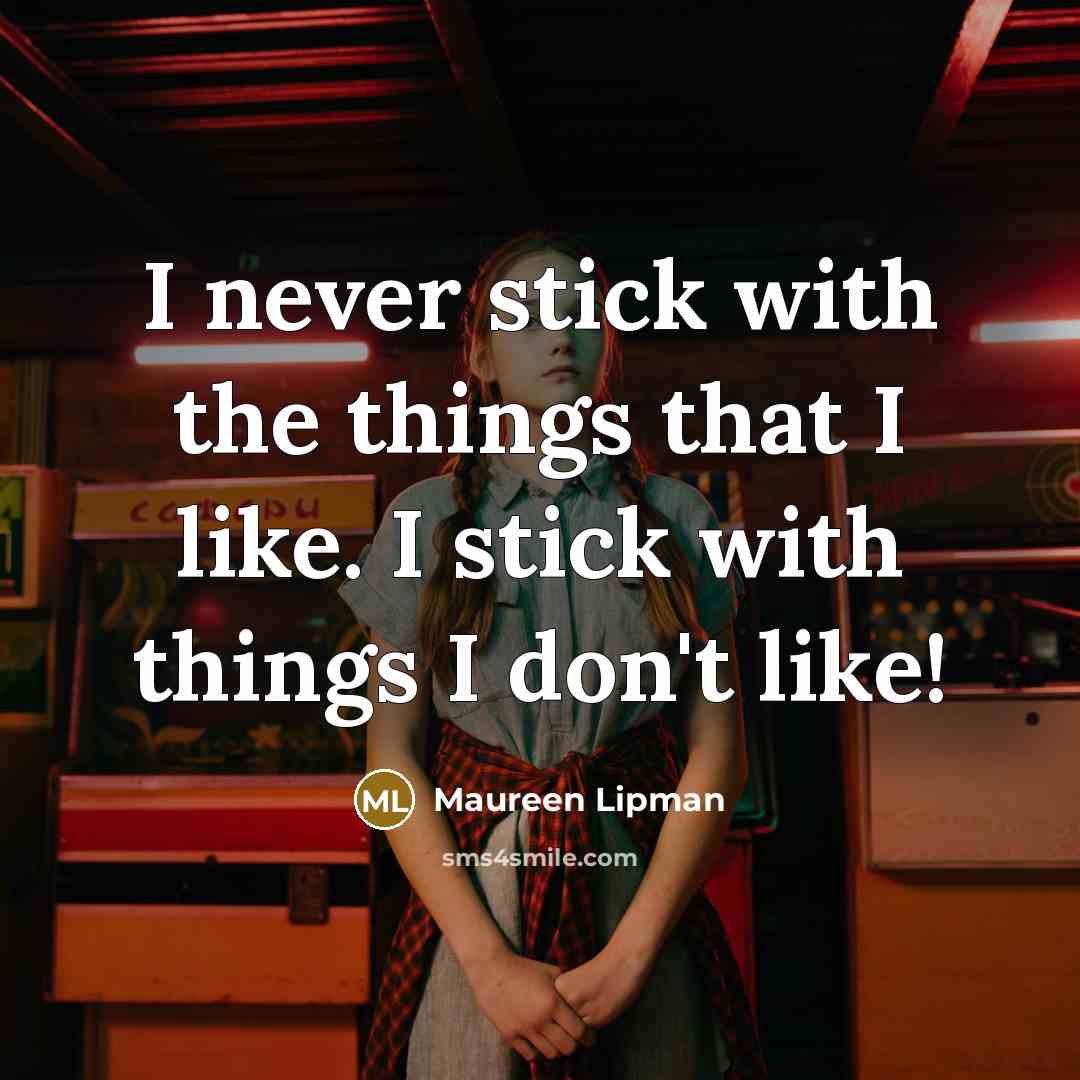 “I never stick with the things that I like. I…” quote by Maureen Lipman