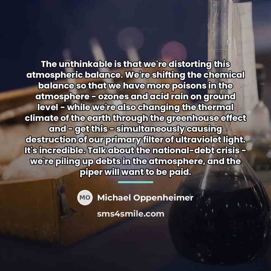 “The unthinkable is that we're distorting this atmospheric balance. We're…” quote by Michael Oppenheimer