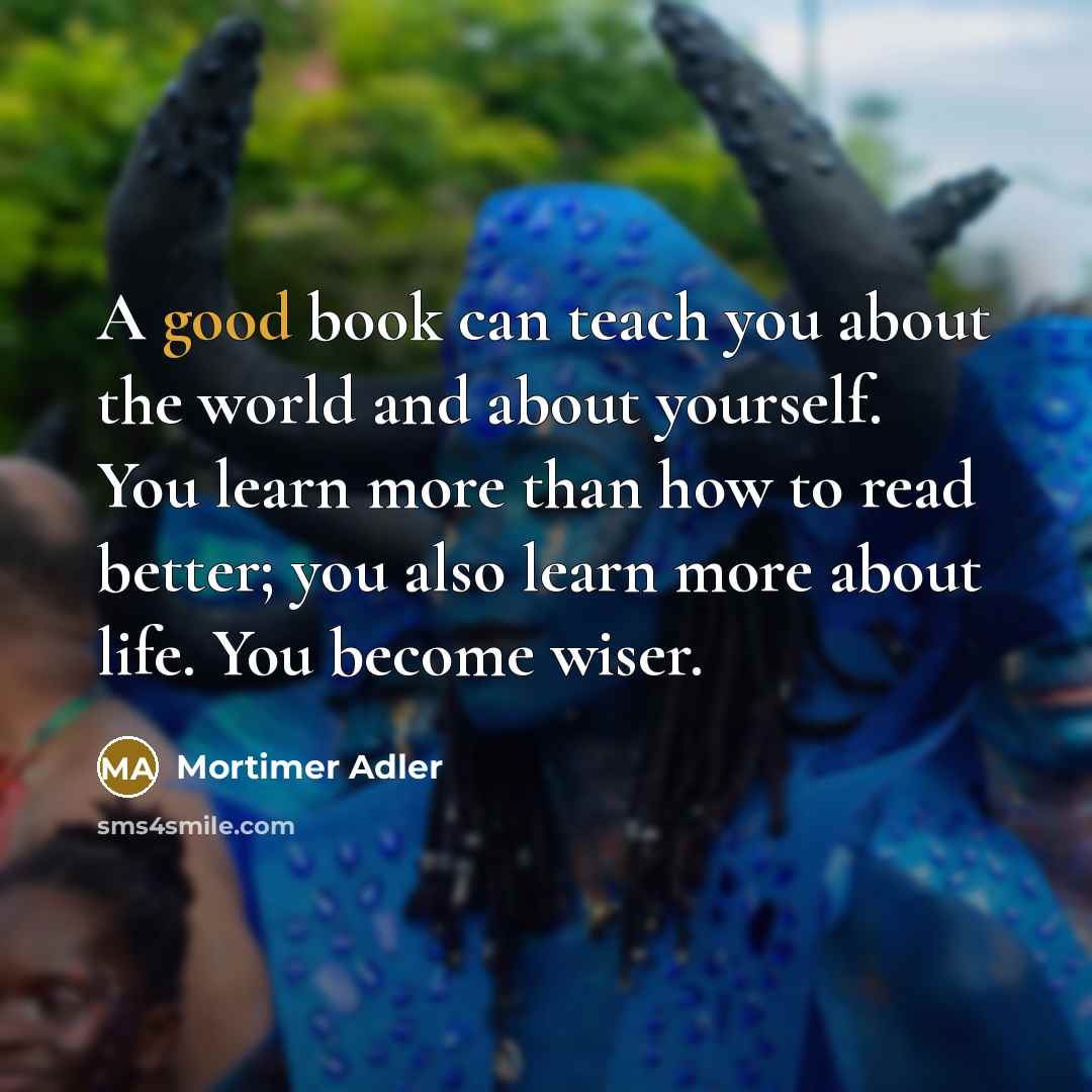 “A good book can teach you about the world and…” quote by Mortimer Adler