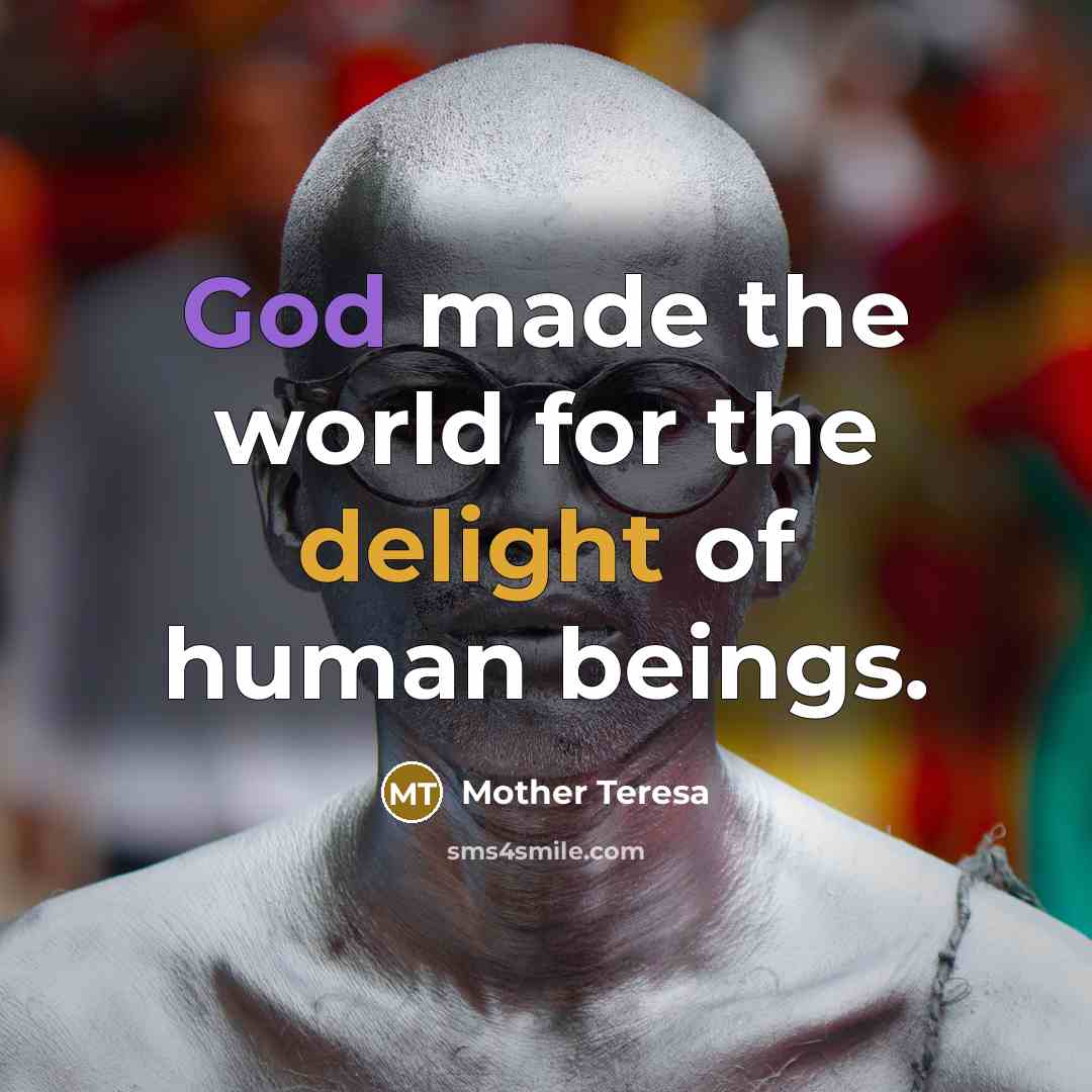 “God made the world for the delight of human beings.…” quote by Mother Teresa