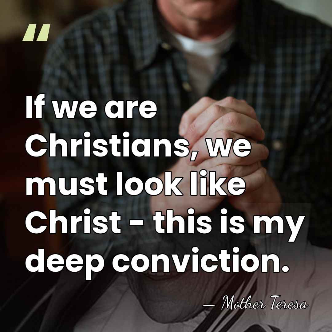 If we are Christians, we must look like Christ - this is&hellip; - Mother Teresa