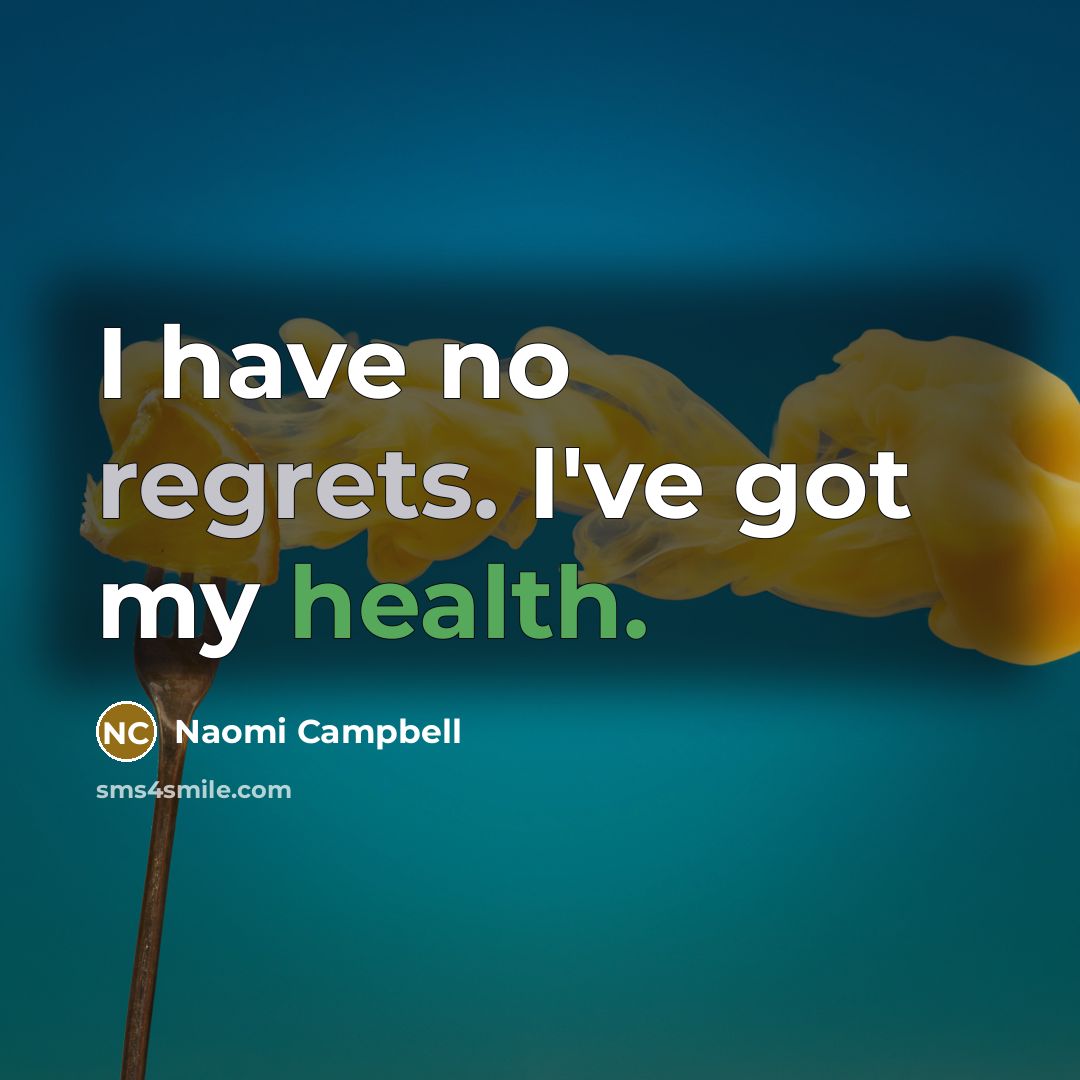 “I have no regrets. I've got my health.…” quote by Naomi Campbell