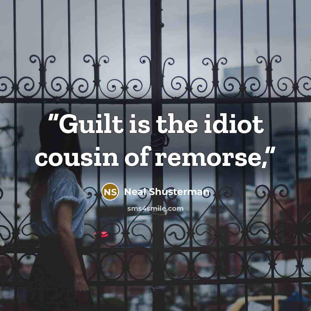 “Guilt is the idiot cousin of remorse,” quote by Neal Shusterman