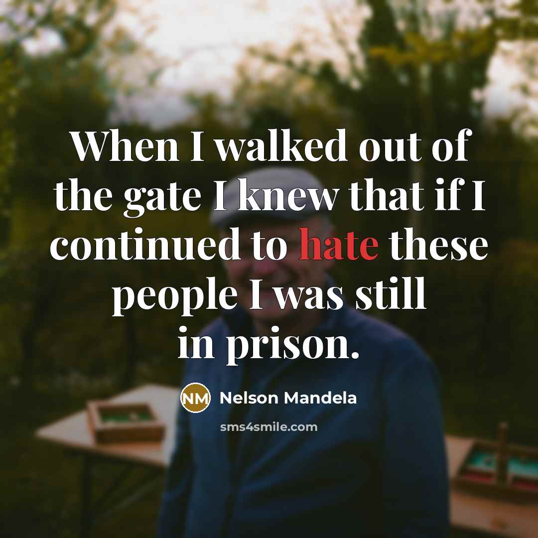 “When I walked out of the gate I knew that…” quote by Nelson Mandela