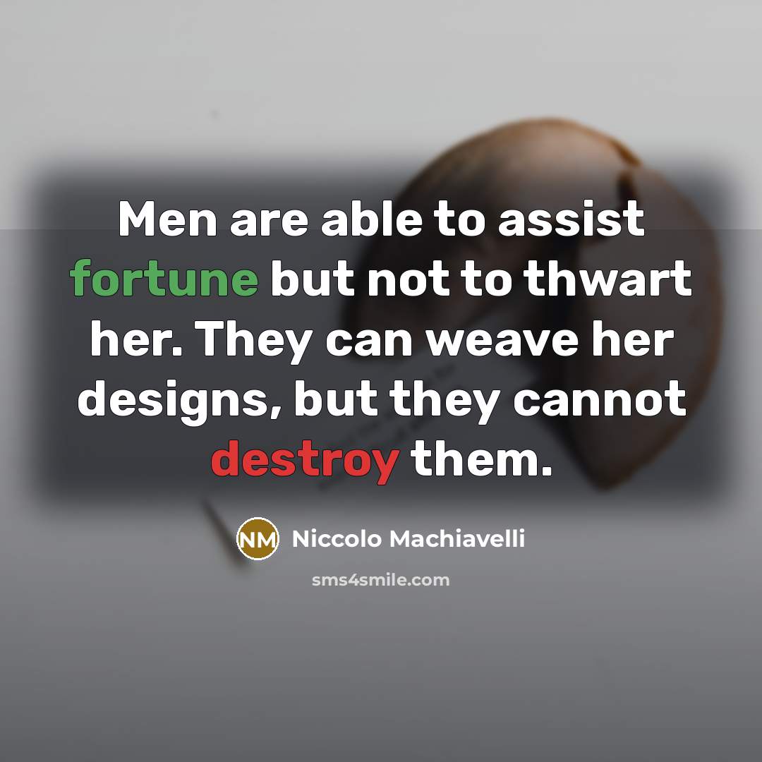 “Men are able to assist fortune but not to thwart…” quote by Niccolo Machiavelli