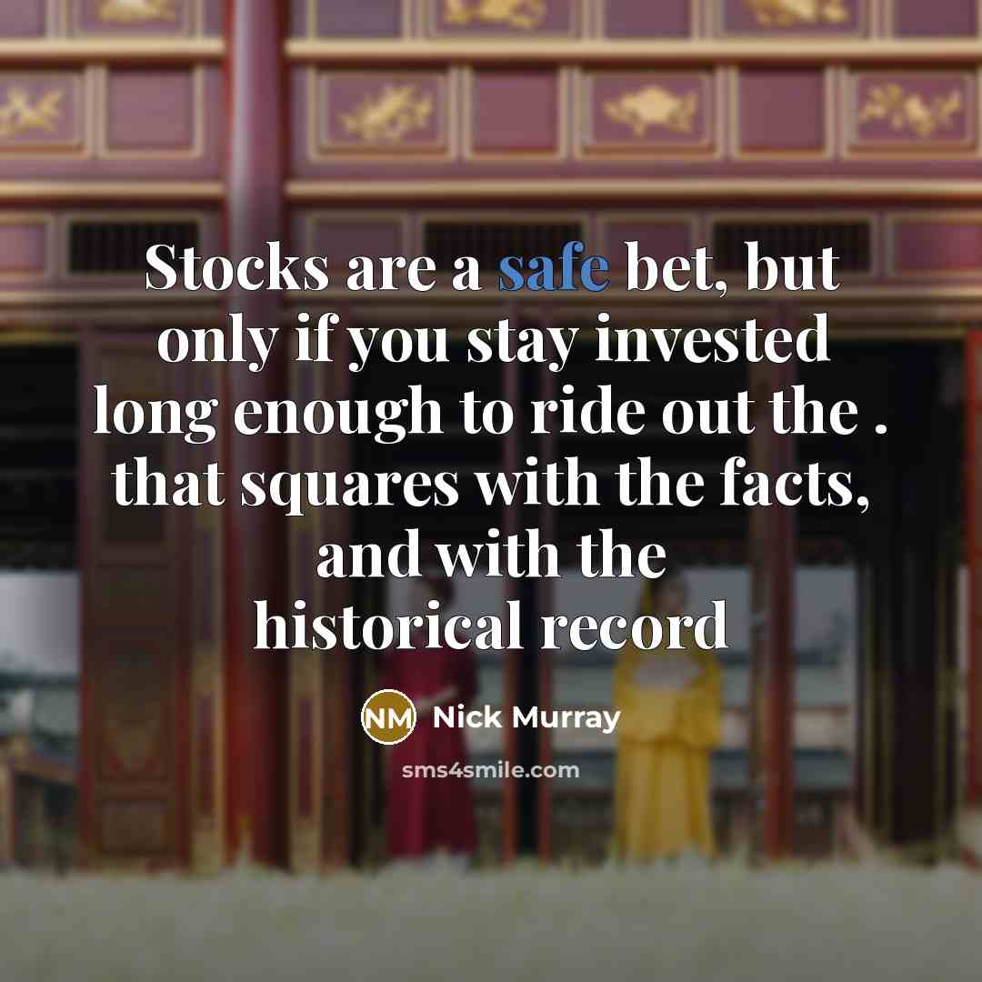 “Stocks are a safe bet, but only if you stay…” quote by Nick Murray