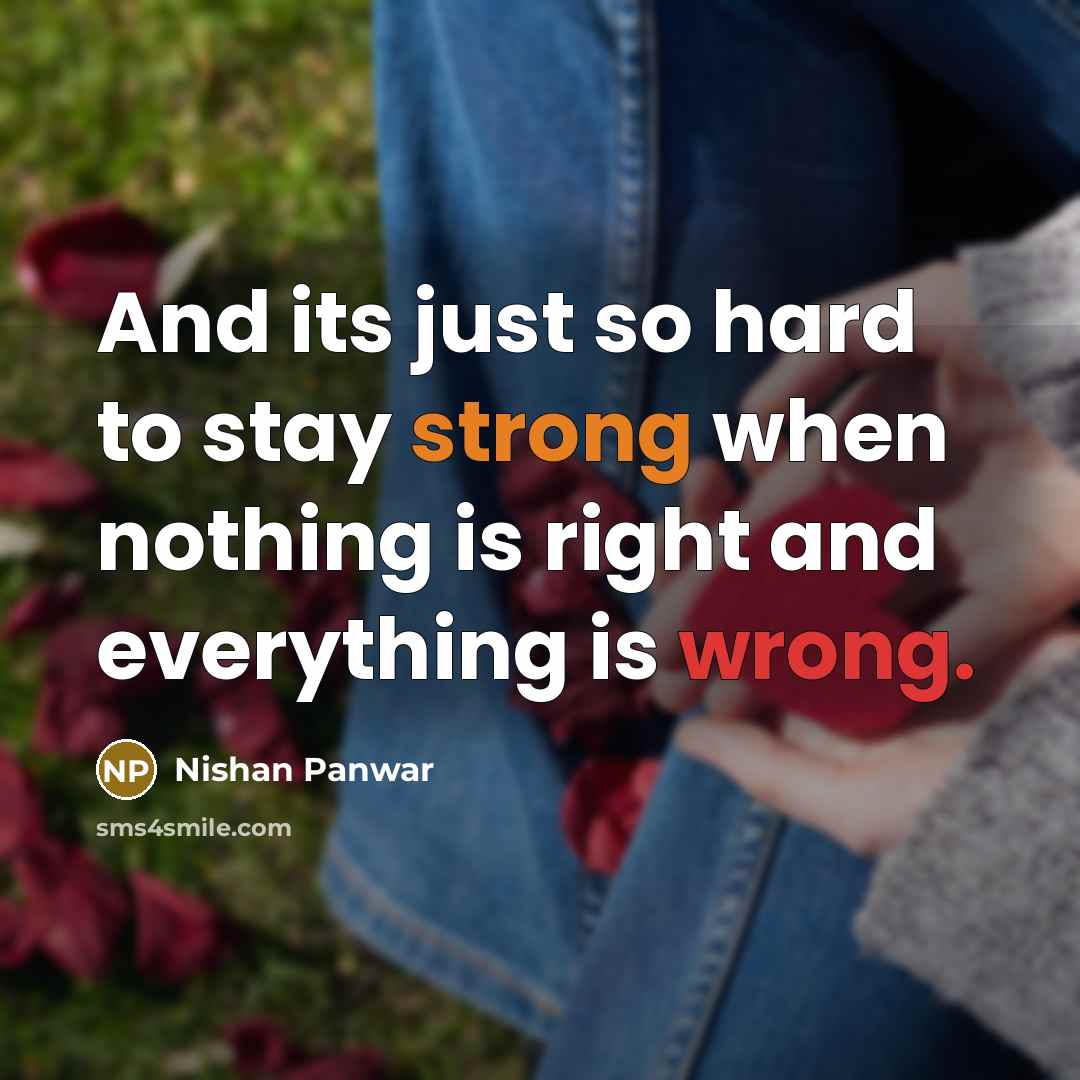 “And its just so hard to stay strong when nothing…” quote by Nishan Panwar