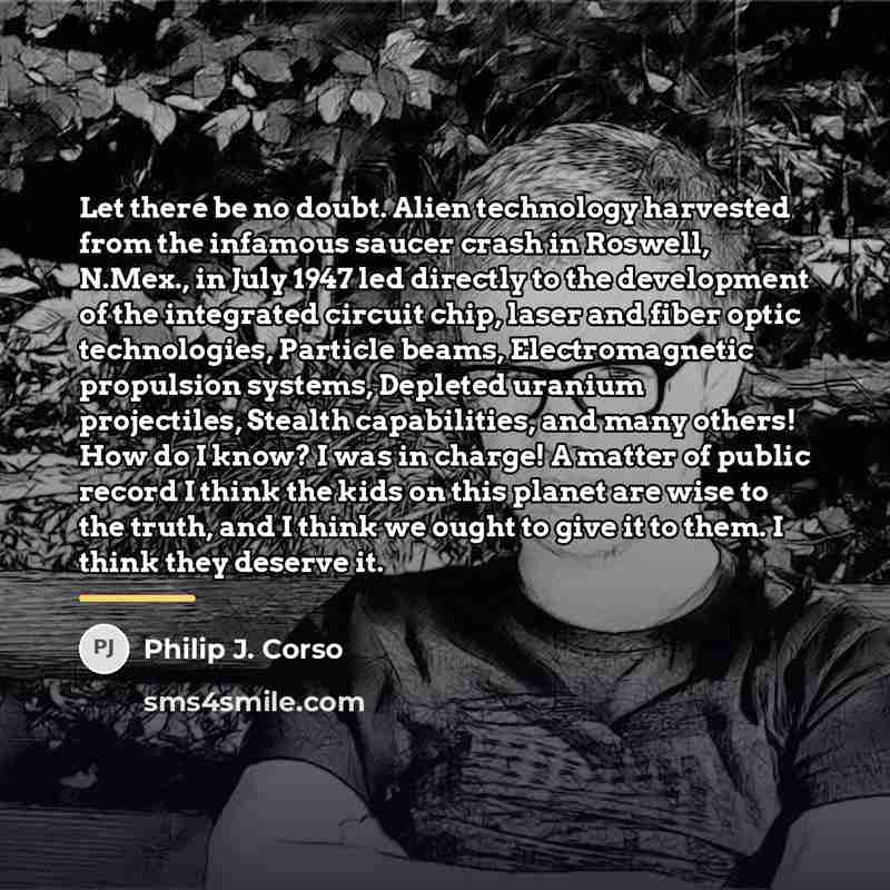 “Let there be no doubt. Alien technology harvested from the…” quote by Philip J. Corso