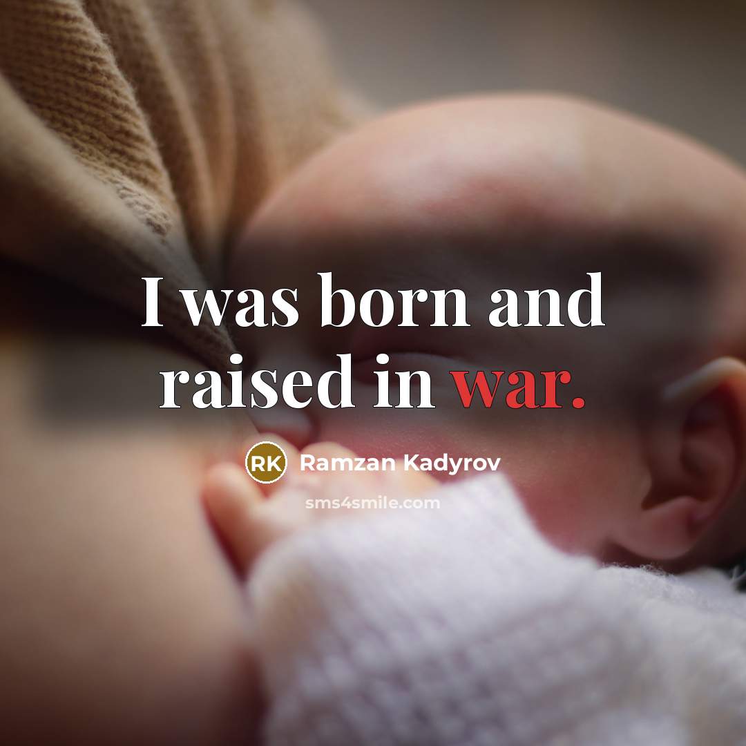 “I was born and raised in war.…” quote by Ramzan Kadyrov