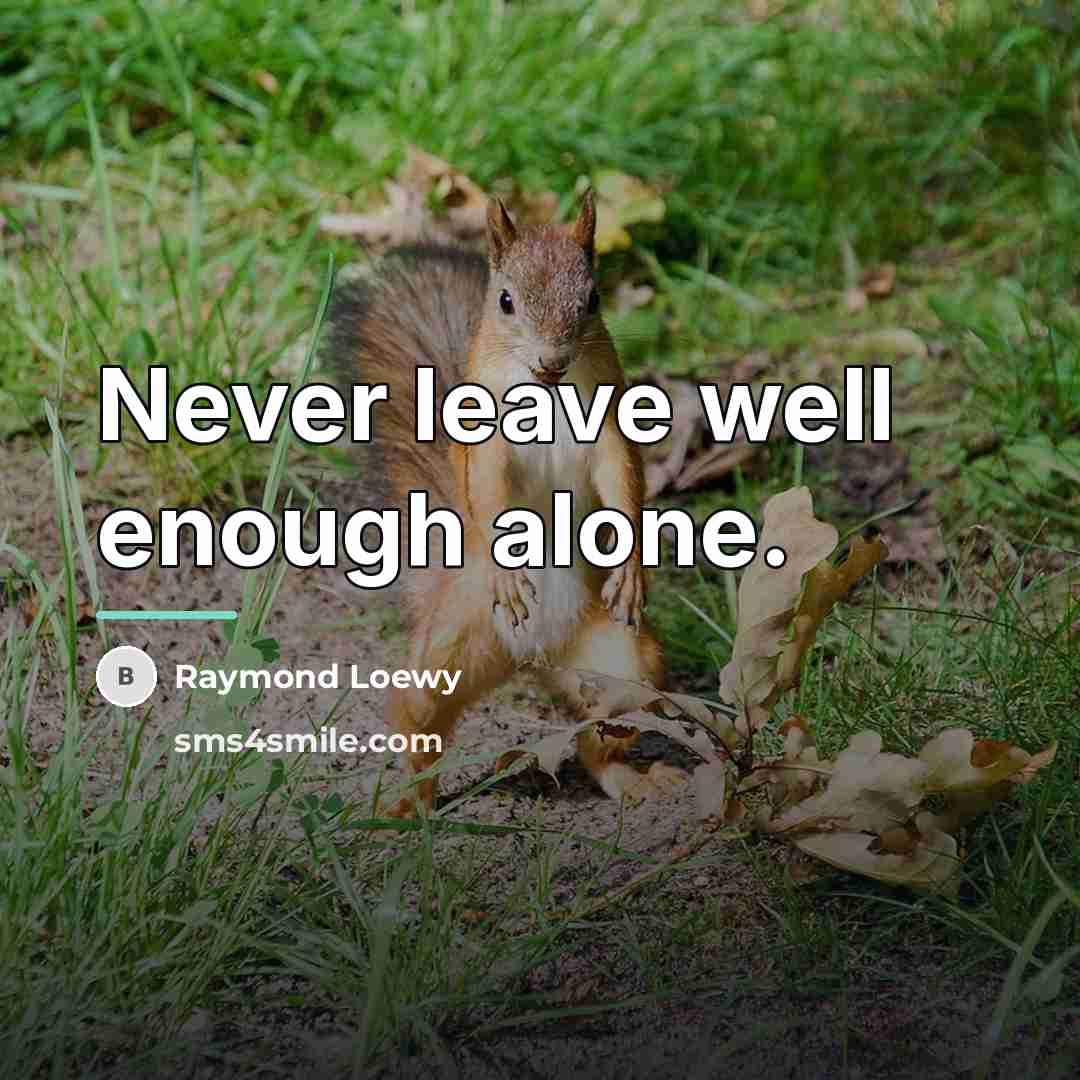 “Never leave well enough alone.…” quote by Raymond Loewy