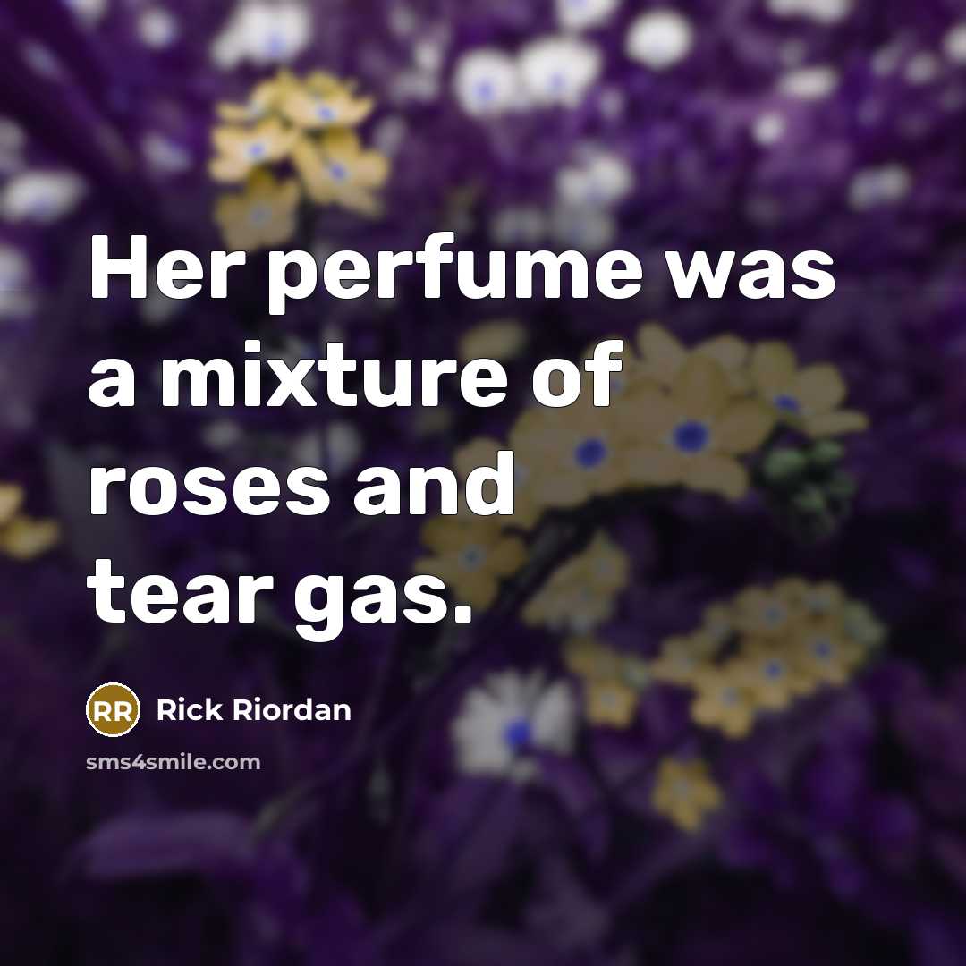 “Her perfume was a mixture of roses and tear gas.…” quote by Rick Riordan