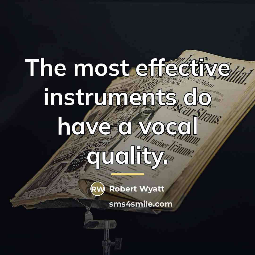 “The most effective instruments do have a vocal quality.…” quote by Robert Wyatt