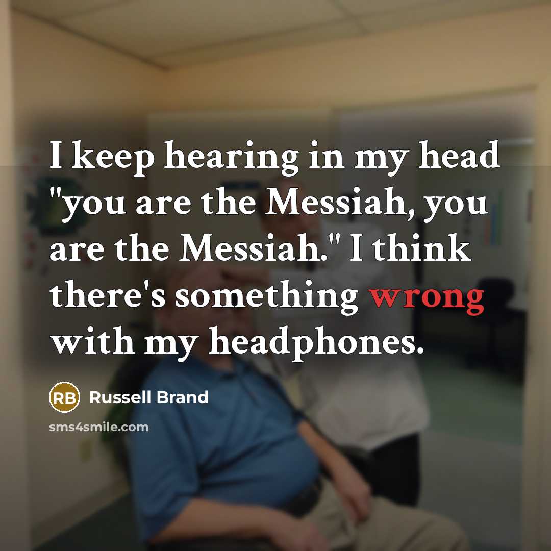 “I keep hearing in my head "you are the Messiah,…” quote by Russell Brand