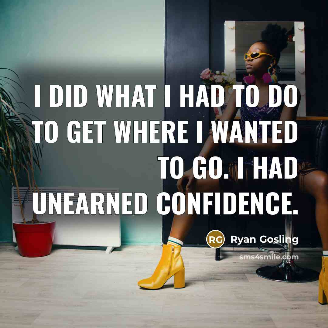 “I did what I had to do to get where…” quote by Ryan Gosling