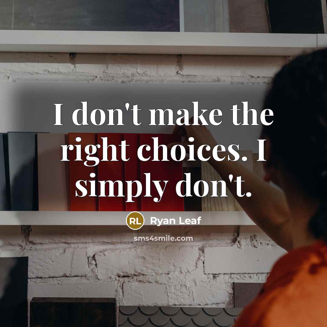 “I don't make the right choices. I simply don't.…” quote by Ryan Leaf