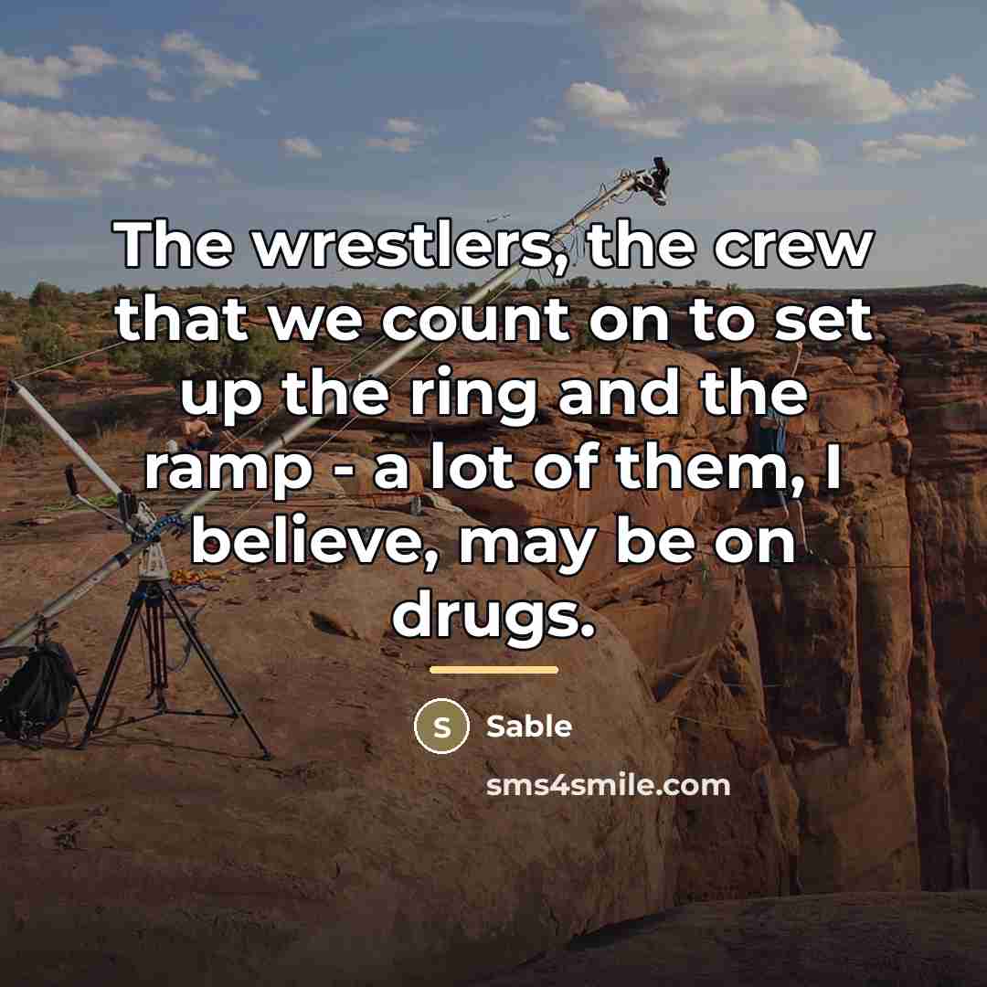 “The wrestlers, the crew that we count on to set…” quote by Sable