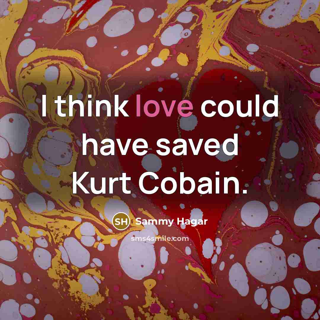 “I think love could have saved Kurt Cobain.…” quote by Sammy Hagar