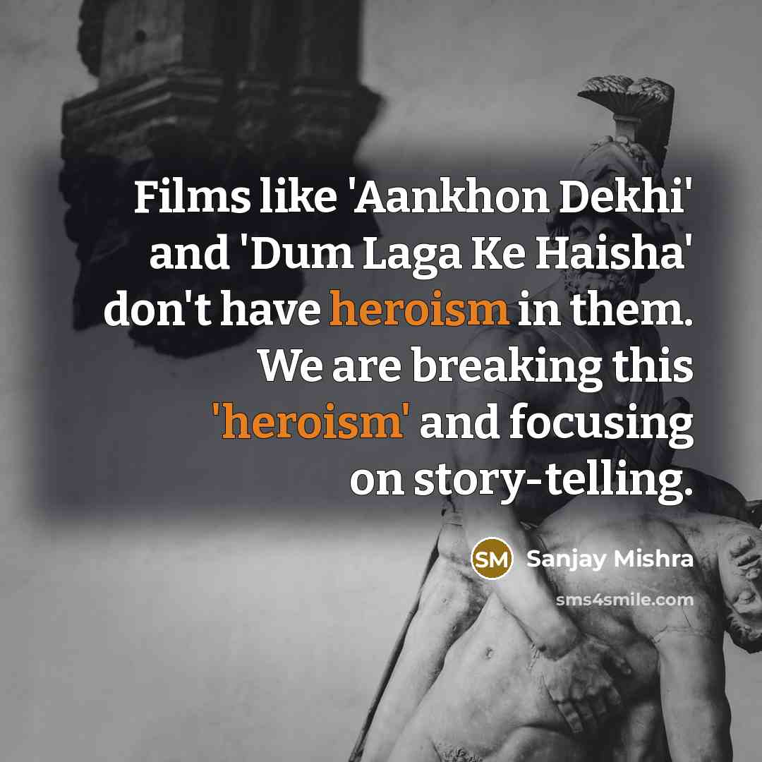 “Films like 'Aankhon Dekhi' and 'Dum Laga Ke Haisha' don't…” quote by Sanjay Mishra