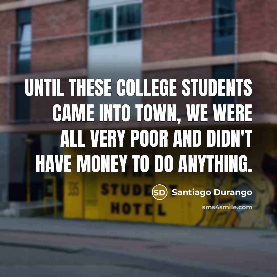 “Until these college students came into town, we were all…” quote by Santiago Durango