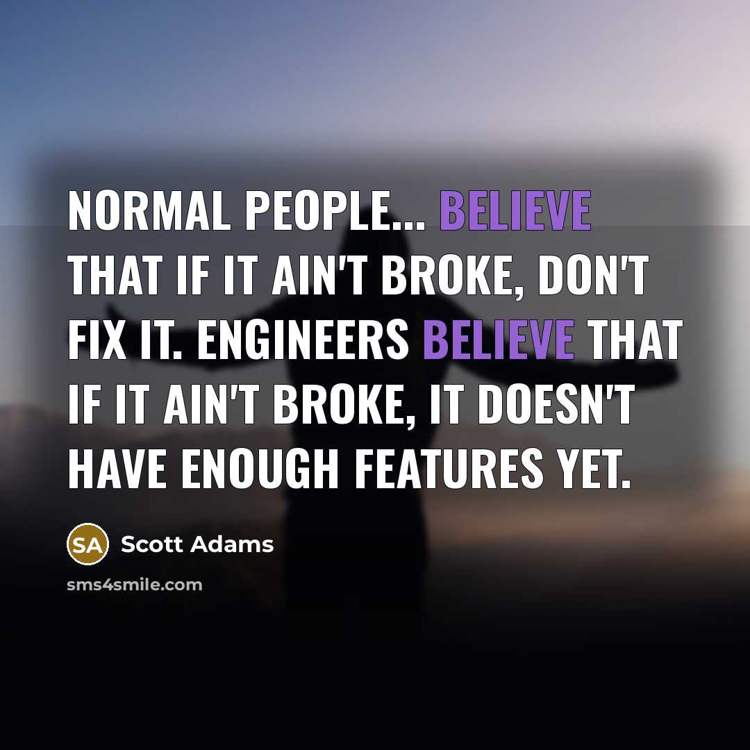 “Normal people... believe that if it ain't broke, don't fix…” quote by Scott Adams