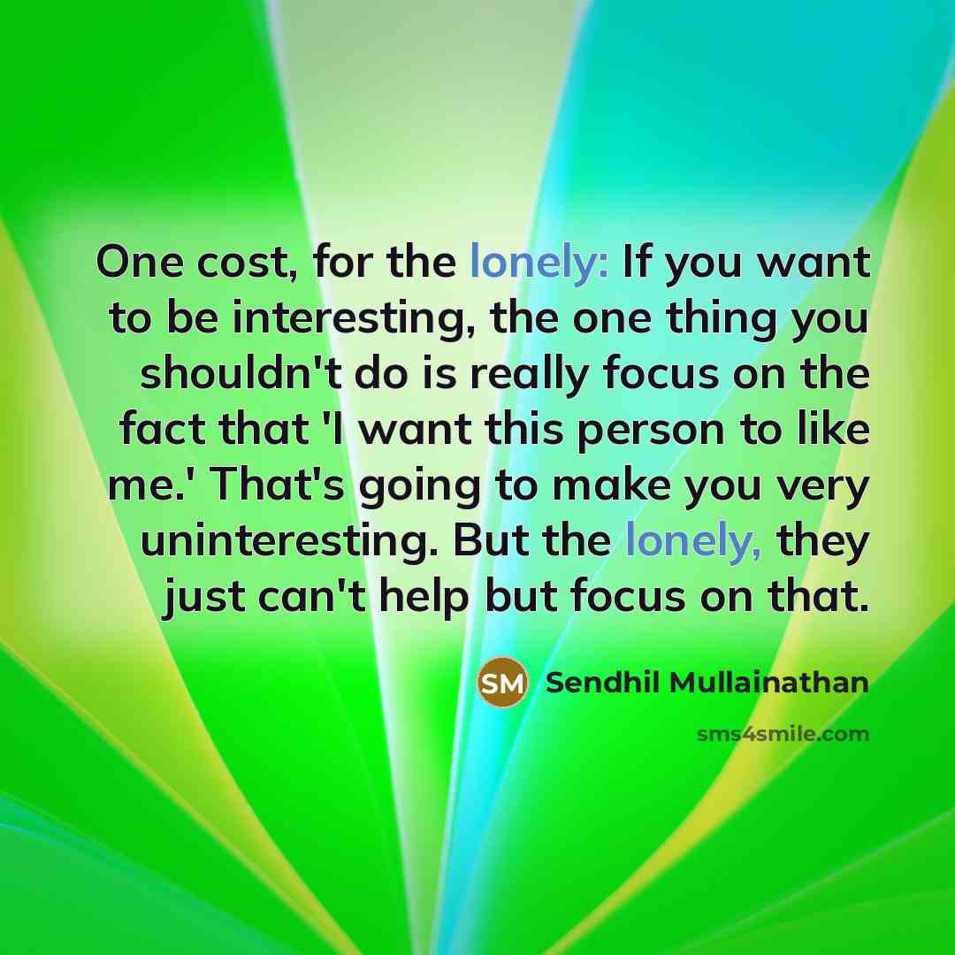 “One cost, for the lonely: If you want to be…” quote by Sendhil Mullainathan