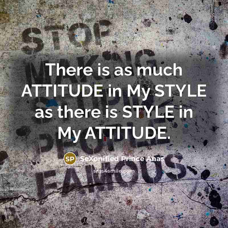 “There is as much ATTITUDE in My STYLE as there…” quote by SeXonified Prince Anas