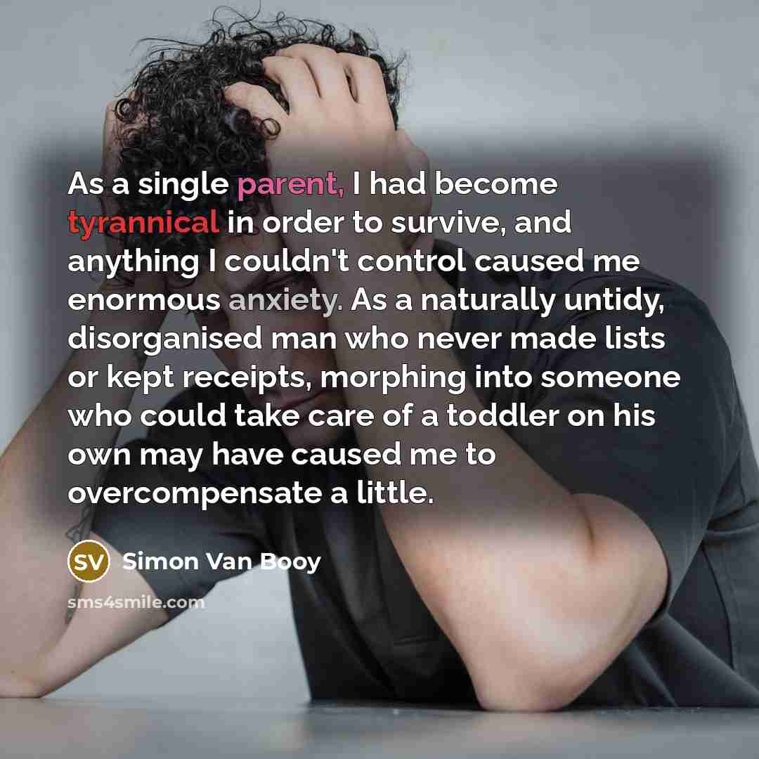 “As a single parent, I had become tyrannical in order…” quote by Simon Van Booy