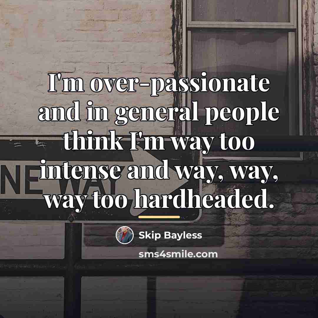 “I'm over-passionate and in general people think I'm way too…” quote by Skip Bayless