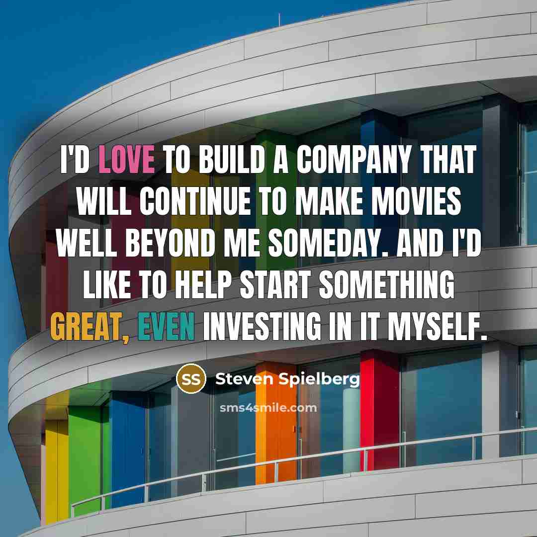 “I'd love to build a company that will continue to…” quote by Steven Spielberg