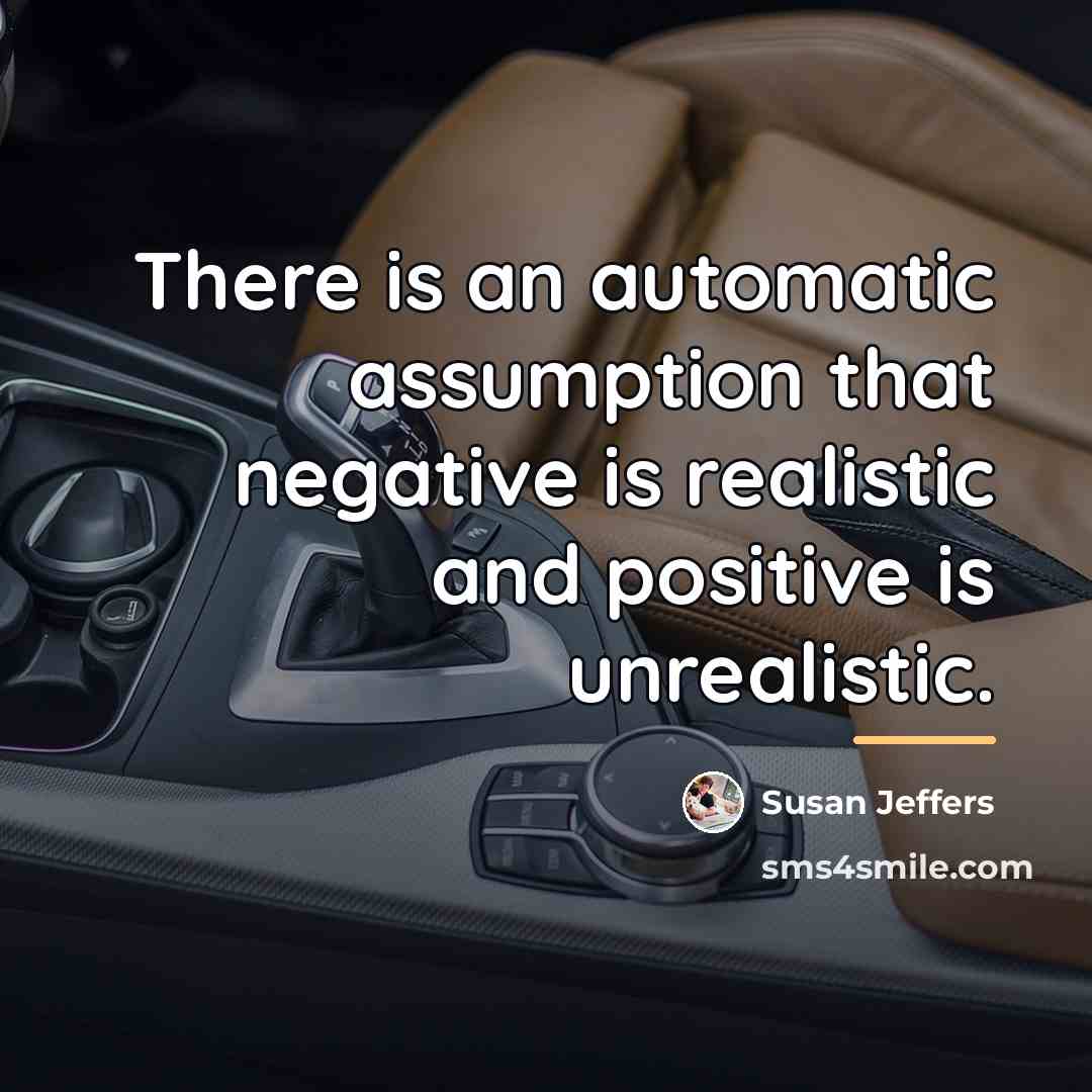 “There is an automatic assumption that negative is realistic and…” quote by Susan Jeffers