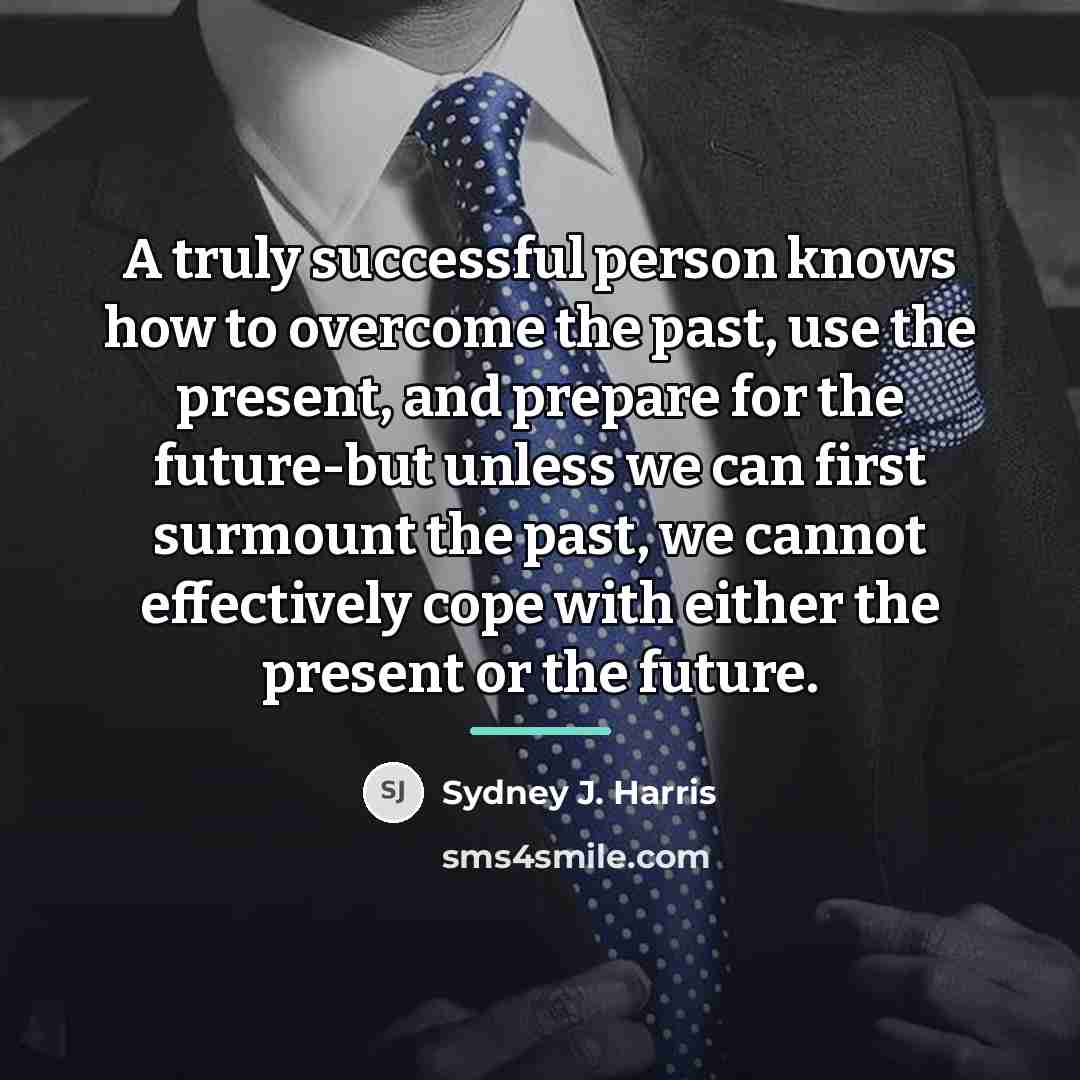 “A truly successful person knows how to overcome the past,…” quote by Sydney J. Harris