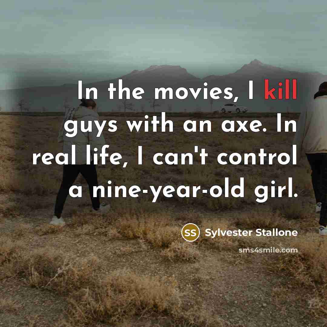“In the movies, I kill guys with an axe. In…” quote by Sylvester Stallone