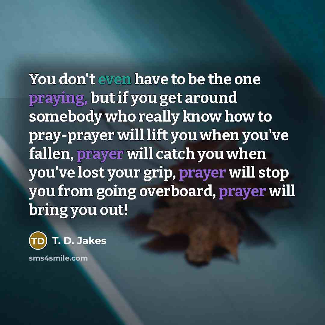 “You don't even have to be the one praying, but…” quote by T. D. Jakes